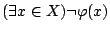 $(\exists x\in X)\neg\varphi(x)$